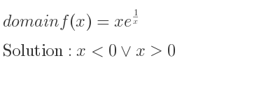 The domain of f(x)=xe^{1/x} is x<0\lor x>0